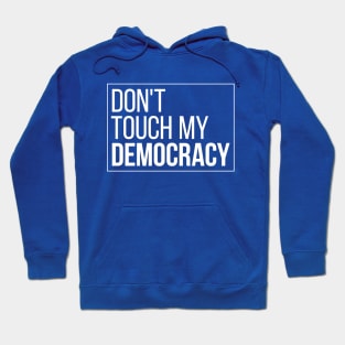 Don't Touch My Democracy Hoodie